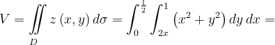 \dpi{120} V=\underset{D\; \; \; \; }{\iint_{\, }^{\, }}z\left ( x,y \right )d\sigma=\int_{0}^{\frac{1}{2}}\int_{2x}^{1}\left ( x^{2}+y^{2} \right )dy\, dx=
